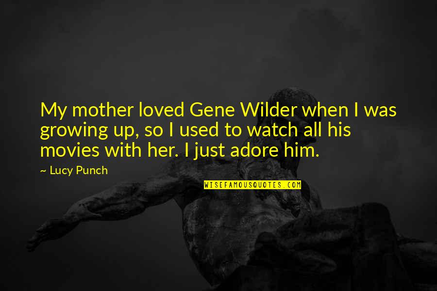Pazyminio Quotes By Lucy Punch: My mother loved Gene Wilder when I was Pazyminio Quotes By Lucy Punch: My mother loved Gene Wilder when I was