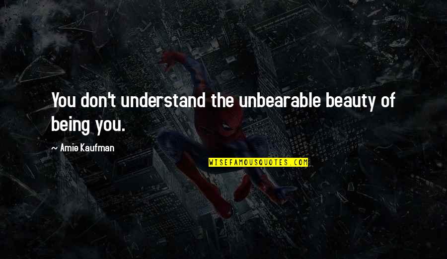 Pazyminis Quotes By Amie Kaufman: You don't understand the unbearable beauty of being Pazyminis Quotes By Amie Kaufman: You don't understand the unbearable beauty of being