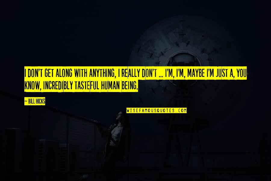 Pazzelli Quotes By Bill Hicks: I don't get along with anything, I really