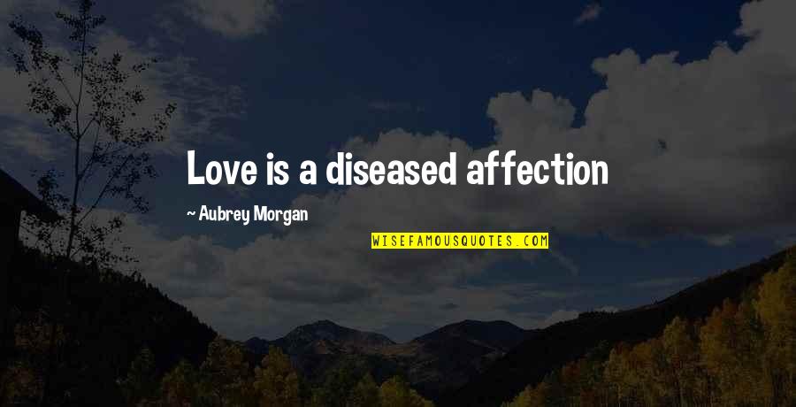 Pazzo Quotes By Aubrey Morgan: Love is a diseased affection