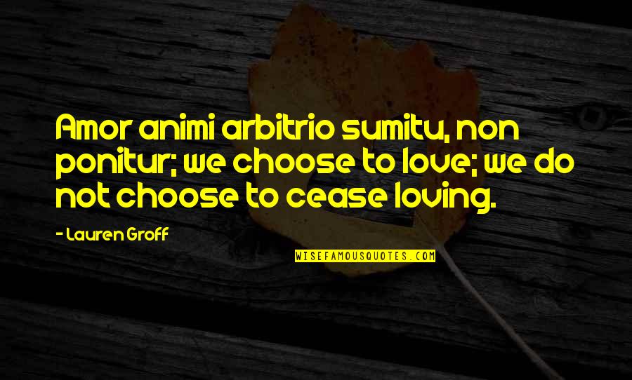 Pazzo Quotes By Lauren Groff: Amor animi arbitrio sumitu, non ponitur; we choose