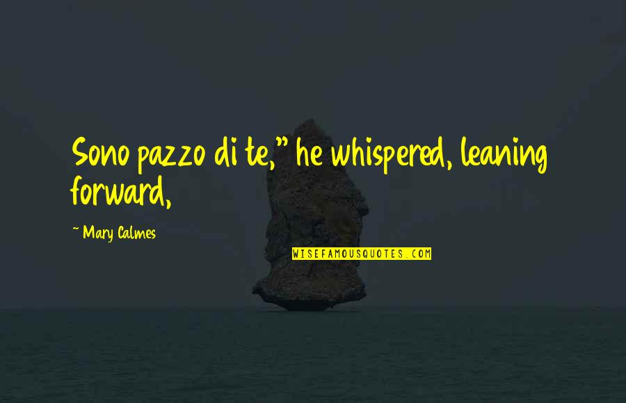 Pazzo Quotes By Mary Calmes: Sono pazzo di te," he whispered, leaning forward,