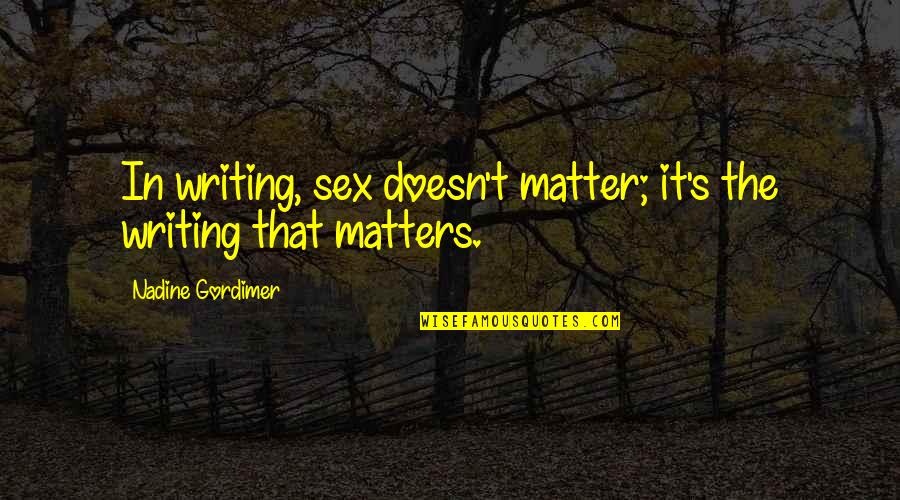 Pazzo Quotes By Nadine Gordimer: In writing, sex doesn't matter; it's the writing