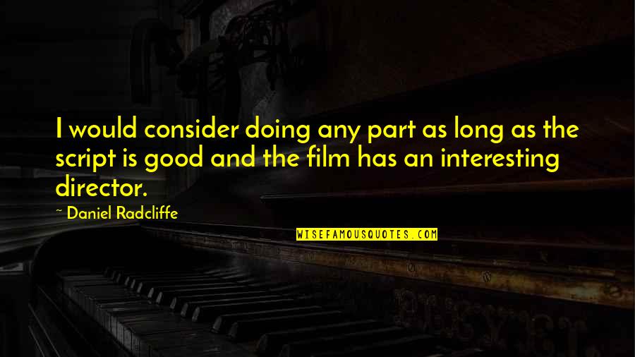 Pazzo Southside Quotes By Daniel Radcliffe: I would consider doing any part as long Pazzo Southside Quotes By Daniel Radcliffe: I would consider doing any part as long