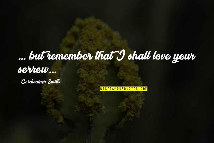 Pb J Quotes By Cordwainer Smith: ... but remember that I shall love your Pb J Quotes By Cordwainer Smith: ... but remember that I shall love your