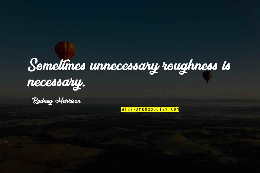 Pb J Quotes By Rodney Harrison: Sometimes unnecessary roughness is necessary. Pb J Quotes By Rodney Harrison: Sometimes unnecessary roughness is necessary.