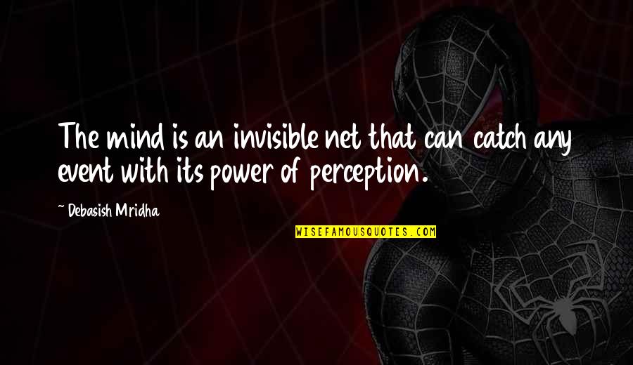 Pbb Otso Quotes By Debasish Mridha: The mind is an invisible net that can Pbb Otso Quotes By Debasish Mridha: The mind is an invisible net that can