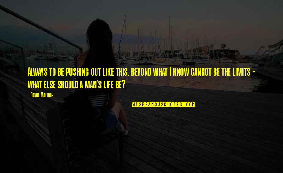 Pbbtlt Quotes By David Malouf: Always to be pushing out like this, beyond Pbbtlt Quotes By David Malouf: Always to be pushing out like this, beyond