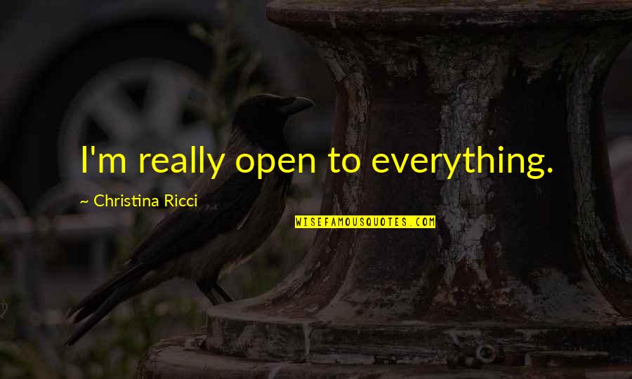 Pber Country Quotes By Christina Ricci: I'm really open to everything.