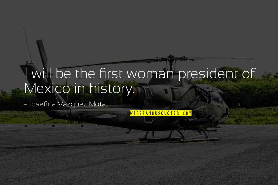Pbernon Quotes By Josefina Vazquez Mota: I will be the first woman president of
