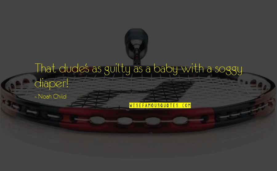 Pbhax Quotes By Noah Child: That dude's as guilty as a baby with