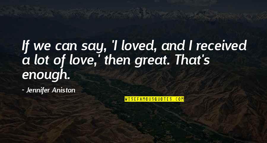 Pbis Inspirational Quotes By Jennifer Aniston: If we can say, 'I loved, and I