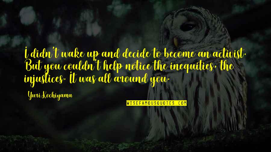 Pbis Inspirational Quotes By Yuri Kochiyama: I didn't wake up and decide to become Pbis Inspirational Quotes By Yuri Kochiyama: I didn't wake up and decide to become