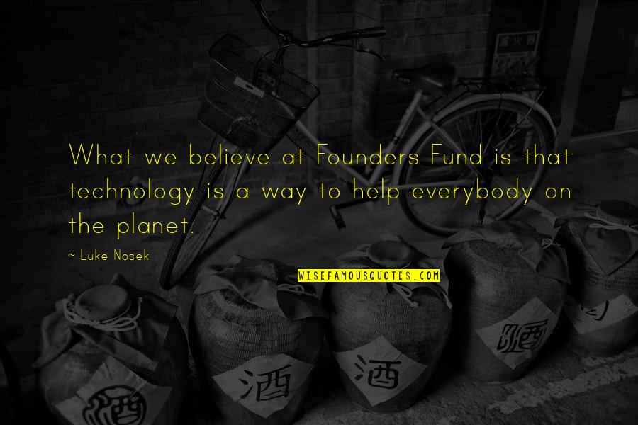 Pboc Racing Quotes By Luke Nosek: What we believe at Founders Fund is that Pboc Racing Quotes By Luke Nosek: What we believe at Founders Fund is that