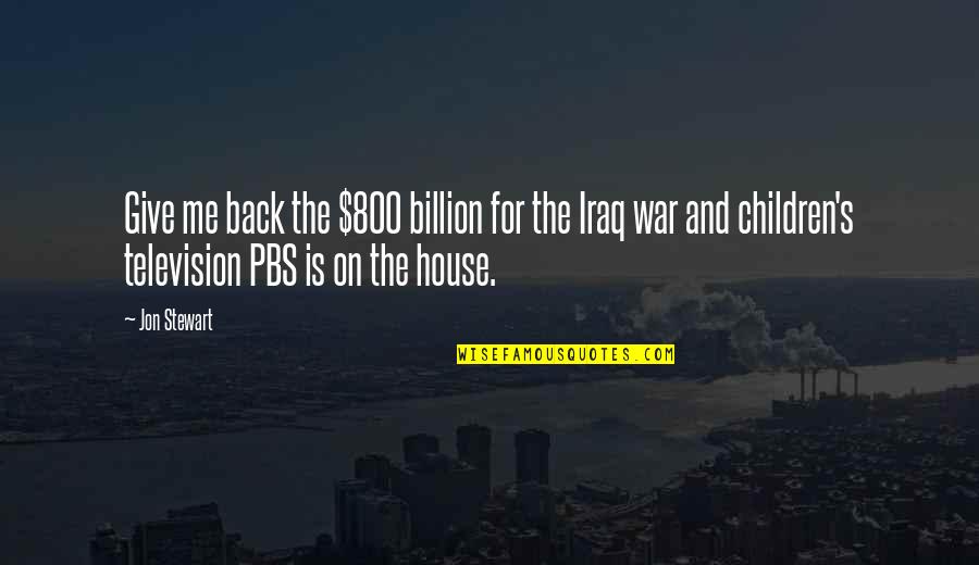 Pbs Quotes By Jon Stewart: Give me back the $800 billion for the Pbs Quotes By Jon Stewart: Give me back the $800 billion for the