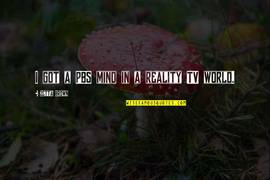 Pbs Quotes By Zetta Brown: I got a PBS mind in a reality Pbs Quotes By Zetta Brown: I got a PBS mind in a reality