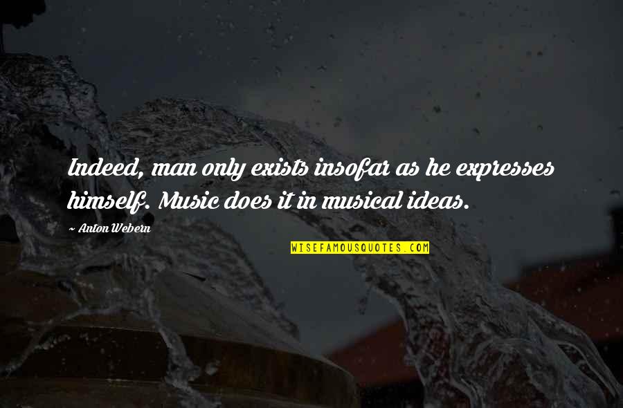 Pbs Socal Quotes By Anton Webern: Indeed, man only exists insofar as he expresses Pbs Socal Quotes By Anton Webern: Indeed, man only exists insofar as he expresses