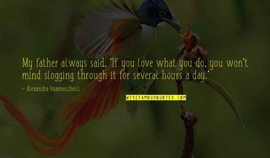 Pbsi Didirikan Quotes By Alexandra Guarnaschelli: My father always said, 'If you love what Pbsi Didirikan Quotes By Alexandra Guarnaschelli: My father always said, 'If you love what