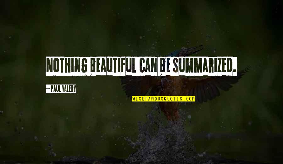 Pbsi Quotes By Paul Valery: Nothing beautiful can be summarized.