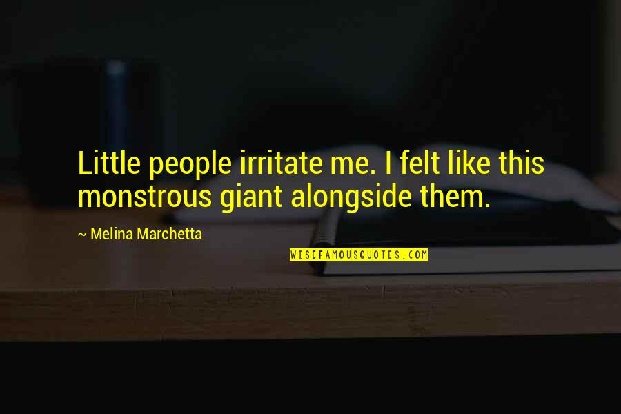 Pbsio3 Quotes By Melina Marchetta: Little people irritate me. I felt like this