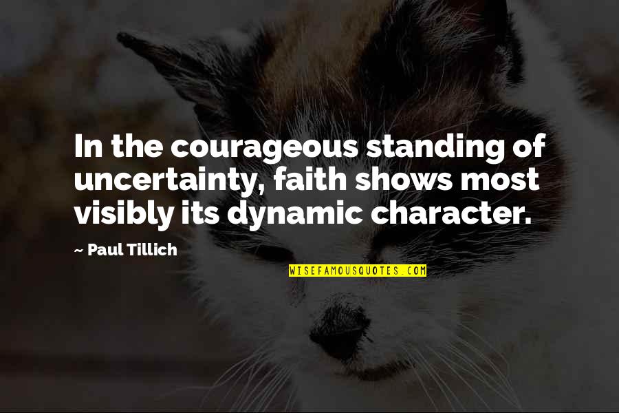 Pbsmx Quotes By Paul Tillich: In the courageous standing of uncertainty, faith shows