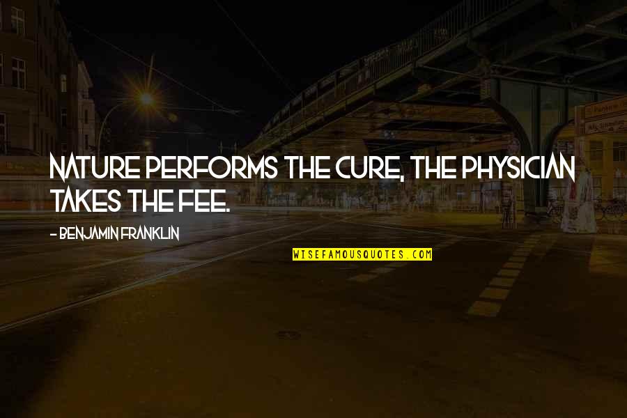Pbssss Quotes By Benjamin Franklin: Nature performs the cure, the physician takes the