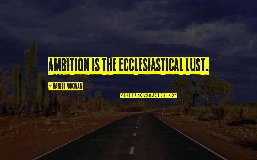 Pbuh Muhammad Quotes By Daniel Noonan: Ambition is the ecclesiastical lust.