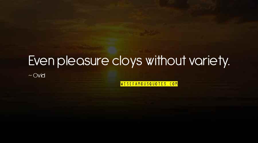 Pbuh Muhammad Quotes By Ovid: Even pleasure cloys without variety.