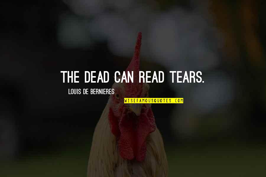 Pbuh Quotes By Louis De Bernieres: The dead can read tears.