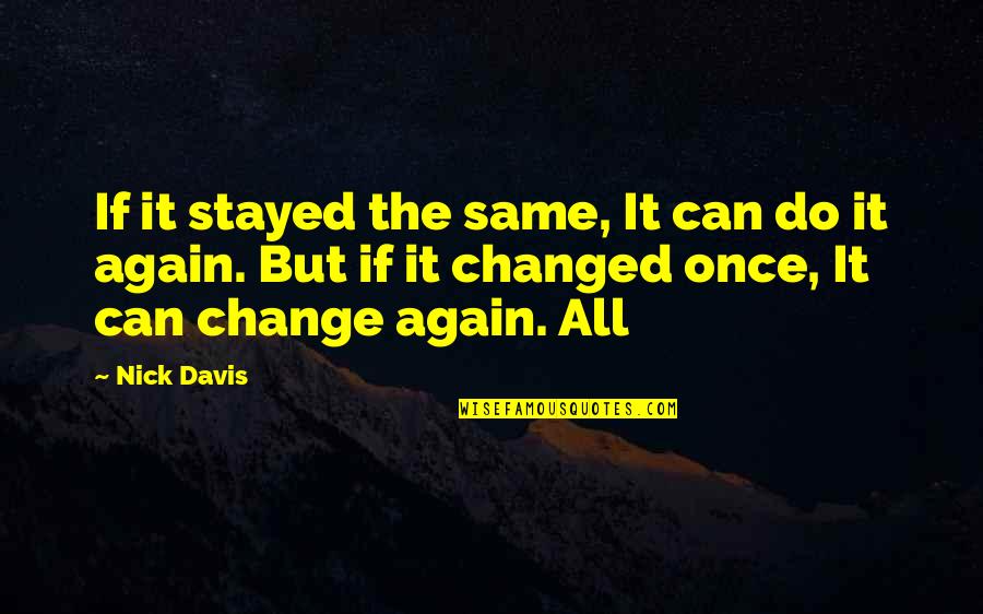 Pc Hodgell Quotes By Nick Davis: If it stayed the same, It can do