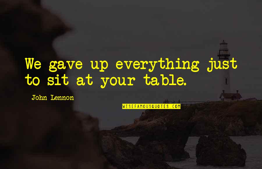Pc Mahalanobis Quotes By John Lennon: We gave up everything just to sit at Pc Mahalanobis Quotes By John Lennon: We gave up everything just to sit at
