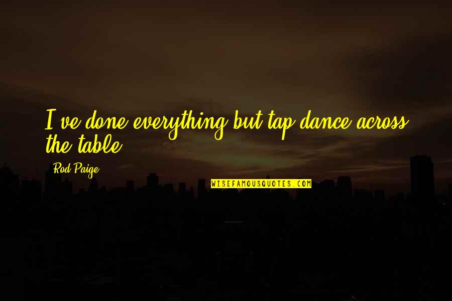 Pc Mahalanobis Quotes By Rod Paige: I've done everything but tap dance across the