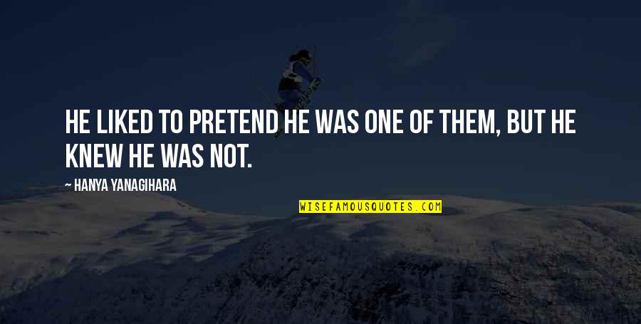 Pc Principal Best Quotes By Hanya Yanagihara: He liked to pretend he was one of