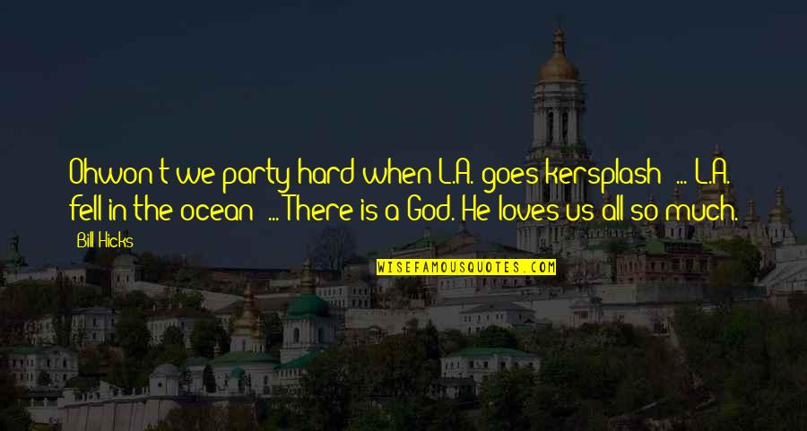 Pc Principal Quotes By Bill Hicks: Ohwon't we party hard when L.A. goes kersplash? Pc Principal Quotes By Bill Hicks: Ohwon't we party hard when L.A. goes kersplash?