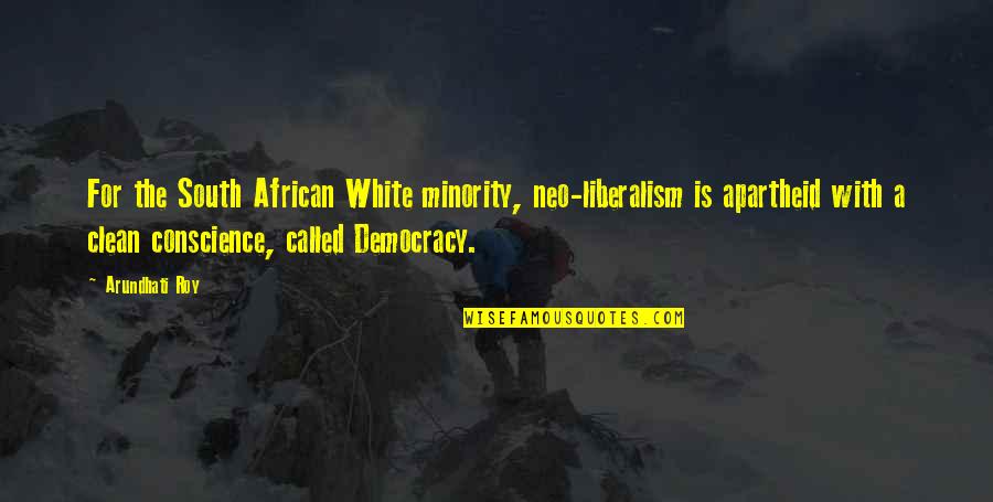 Pc Sreeram Quotes By Arundhati Roy: For the South African White minority, neo-liberalism is