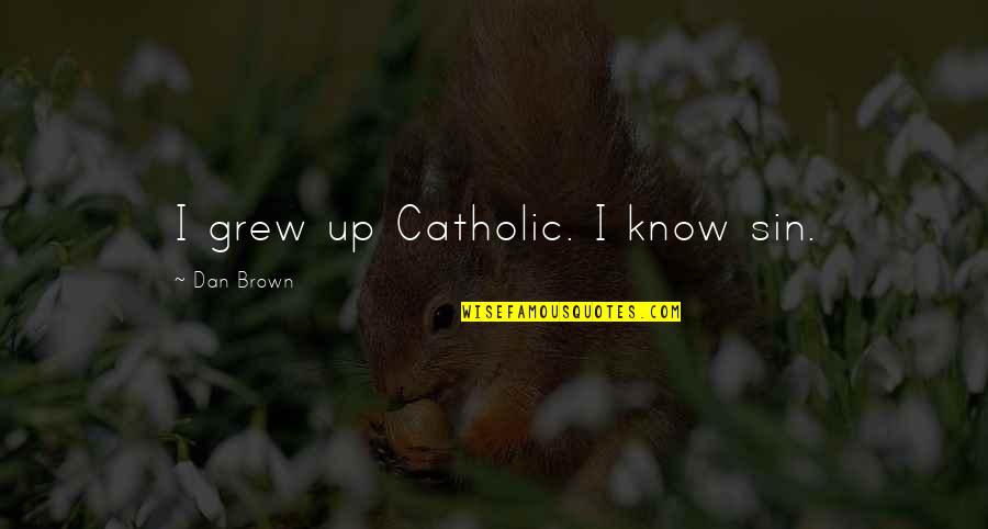 Pc Sreeram Quotes By Dan Brown: I grew up Catholic. I know sin.