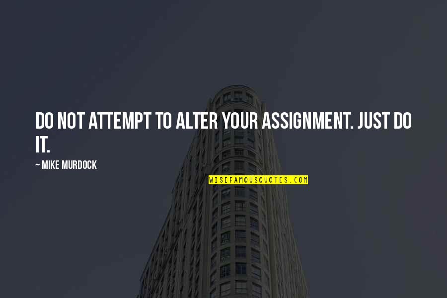 Pc Sreeram Quotes By Mike Murdock: Do Not Attempt To Alter Your Assignment. Just