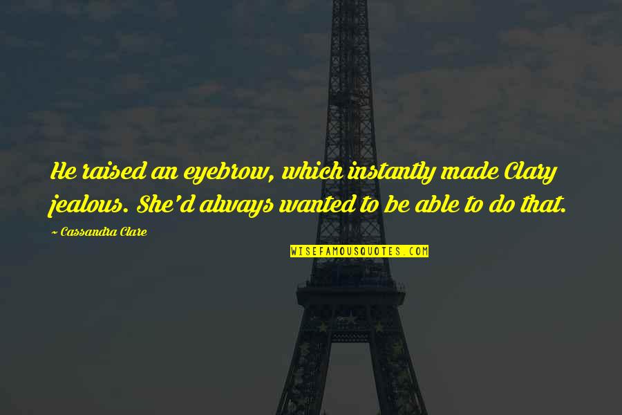 Pcall Thinkorswim Quotes By Cassandra Clare: He raised an eyebrow, which instantly made Clary Pcall Thinkorswim Quotes By Cassandra Clare: He raised an eyebrow, which instantly made Clary