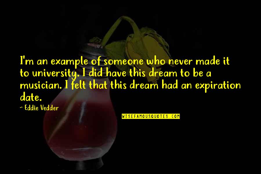 Pcaso Quotes By Eddie Vedder: I'm an example of someone who never made
