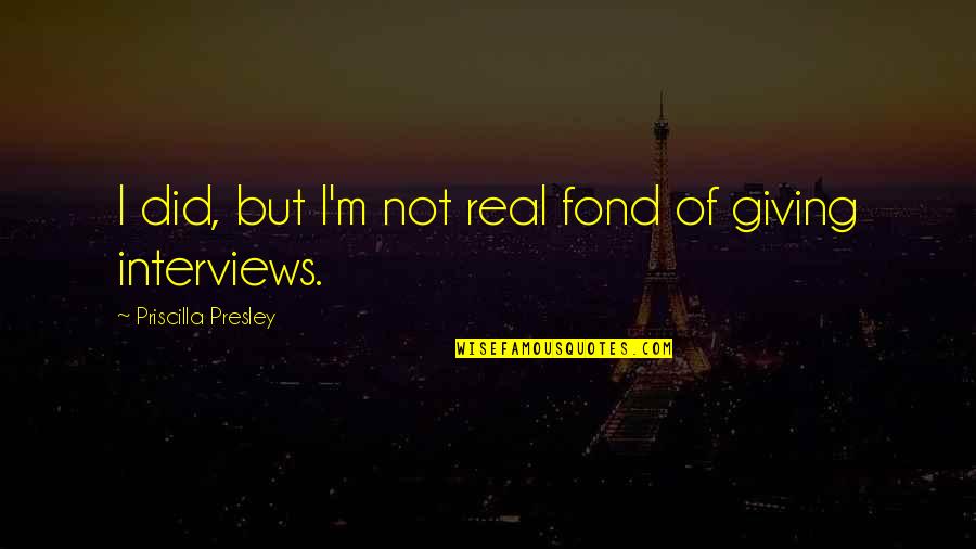 Pcast Quotes By Priscilla Presley: I did, but I'm not real fond of Pcast Quotes By Priscilla Presley: I did, but I'm not real fond of
