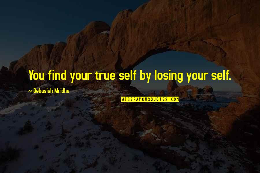 Pcesceu Quotes By Debasish Mridha: You find your true self by losing your Pcesceu Quotes By Debasish Mridha: You find your true self by losing your