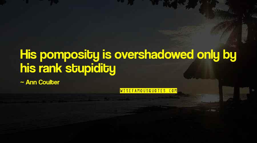 Pcherald Quotes By Ann Coulter: His pomposity is overshadowed only by his rank Pcherald Quotes By Ann Coulter: His pomposity is overshadowed only by his rank