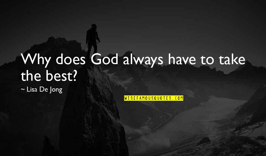 Pchery Quotes By Lisa De Jong: Why does God always have to take the Pchery Quotes By Lisa De Jong: Why does God always have to take the