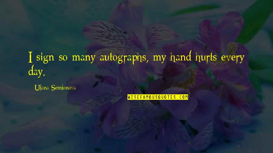 Pcos Funny Quotes By Uljana Semjonova: I sign so many autographs, my hand hurts Pcos Funny Quotes By Uljana Semjonova: I sign so many autographs, my hand hurts