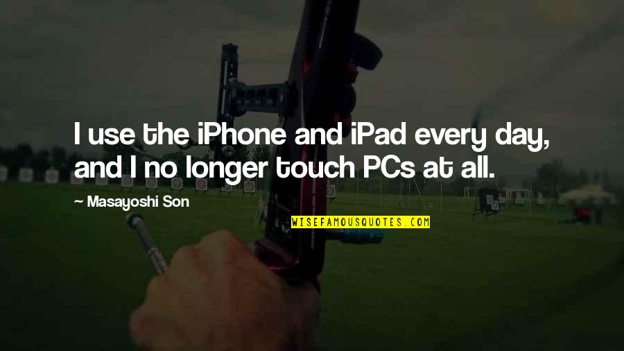Pcs Day Quotes By Masayoshi Son: I use the iPhone and iPad every day,
