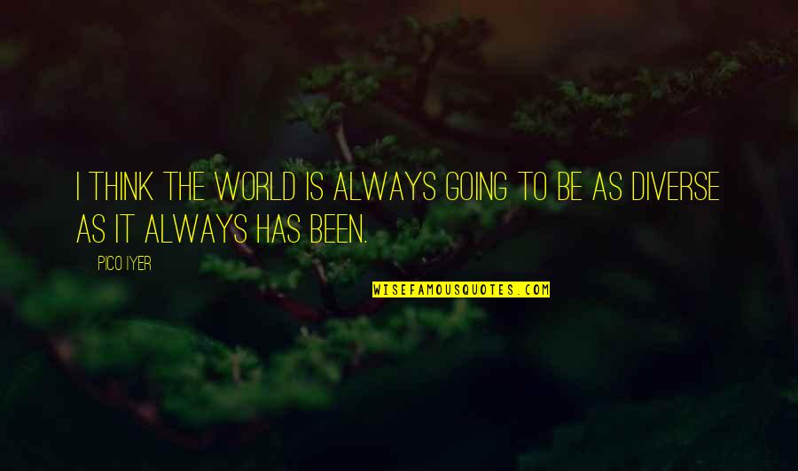 Pcs Day Quotes By Pico Iyer: I think the world is always going to