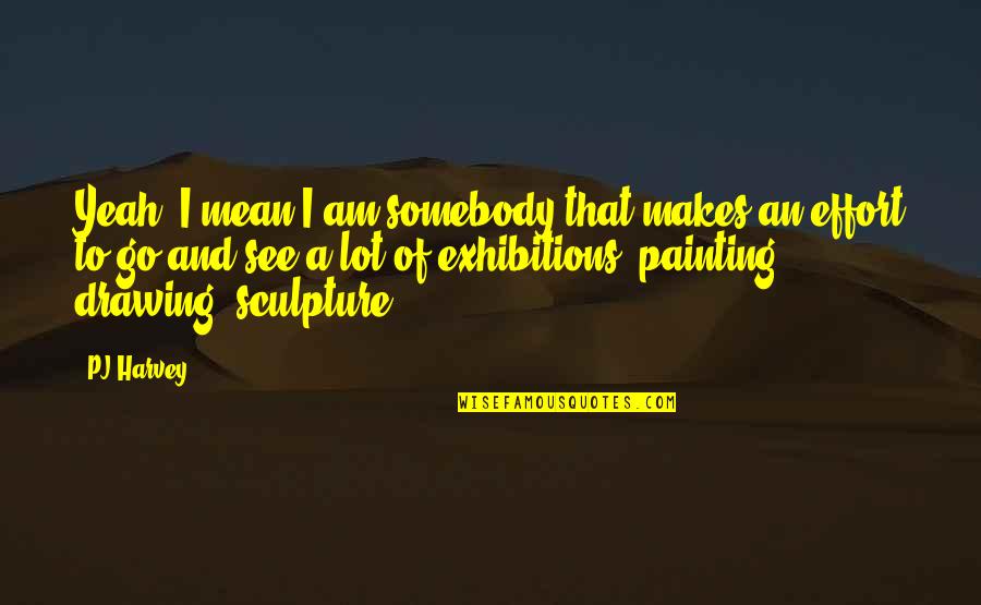 Pcs Day Quotes By PJ Harvey: Yeah, I mean I am somebody that makes Pcs Day Quotes By PJ Harvey: Yeah, I mean I am somebody that makes