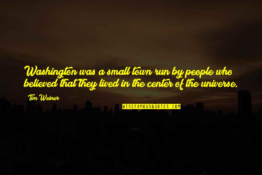 Pcs Day Quotes By Tim Weiner: Washington was a small town run by people Pcs Day Quotes By Tim Weiner: Washington was a small town run by people