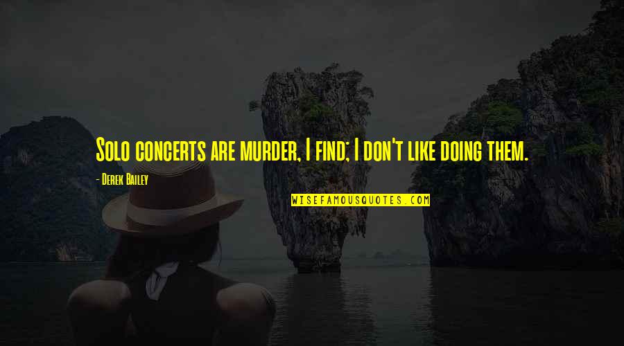 Pcs Exam Quotes By Derek Bailey: Solo concerts are murder, I find; I don't