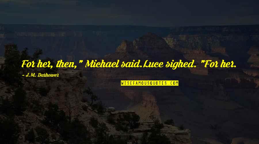 Pcs Exam Quotes By J.M. Darhower: For her, then," Michael said.Luce sighed. "For her.